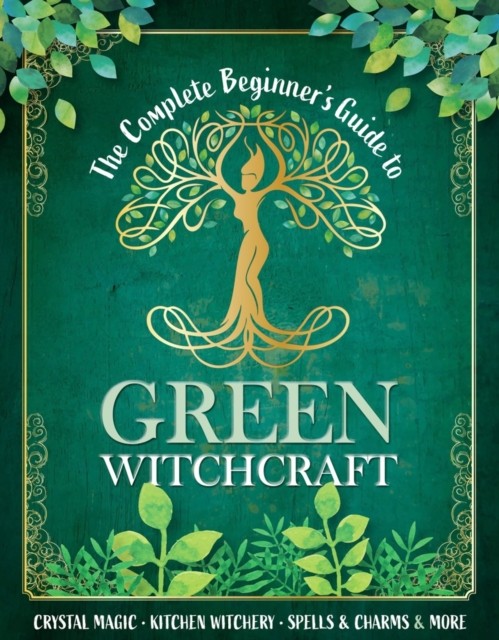 The Complete Beginner's Guide to Green Witchcraft (Hardback Book)