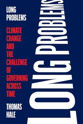 Long Problems: Climate Change and the Challenge of Governing across Time Hard...
