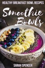 Smoothie Bowls: 50 Healthy Smoothie Bowl Recipes by Sarah Spencer: New