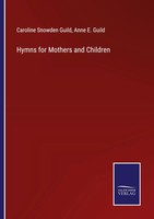 Caroline Snowden Guild (U. A.) | Hymns For Mothers And Children | Taschenbuch