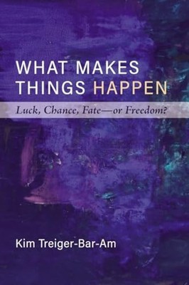 What Makes Things Happen Luck, Chance, Fate--or Freedom -  NEW Kim Treiger-Bar 2