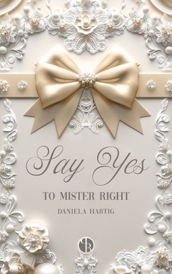 Say Yes to Mister Right | Daniela Hartig | deutsch