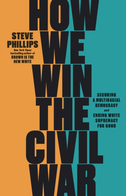 How We Win the Civil War by Steve Phillips (Hardback Book)
