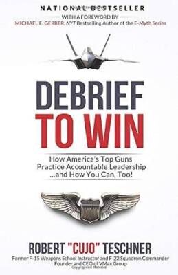 Debrief to Win: How America's Top Guns Practice Accountable Leadersh - VERY GOOD