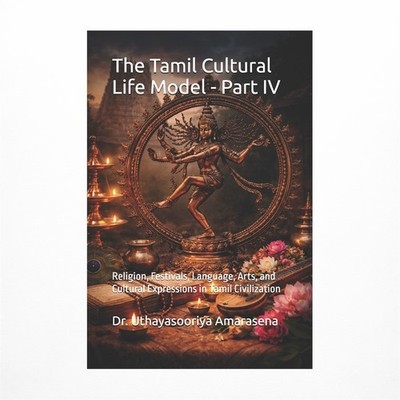 The Tamil Cultural Life Model - Part IV: Religion, Festivals, Language, Arts,...