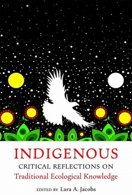Indigenous Critical Reflections on Traditional Ecological Knowledge by Lara A. J