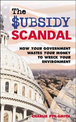 The Subsidy Scandal: How Your Government Wastes Your Money to Wr