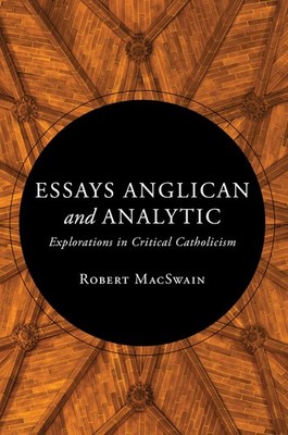 Essays Anglican and Analytic: Explorations in Critical Catholicism by MacSwain