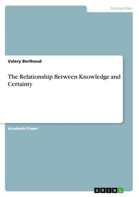 The Relationship Between Knowledge and Certainty Valery Berthoud