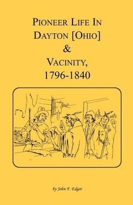 John F Edgar Pioneer Life in Dayton [Ohio] and Vicinity, 1796-1840 (Taschenbuch)