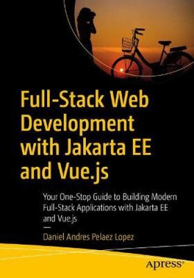 Full-Stack Web Development with Jakarta Ee and Vue.Js: Your One-Stop Guide to