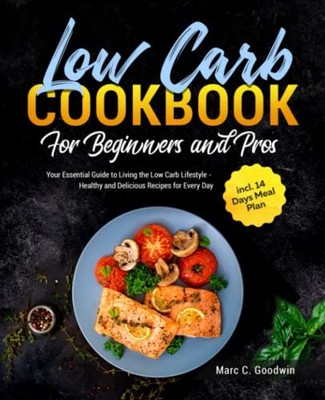 Low Carb Cookbook For Beginners and Pros: Your Essential Guide t