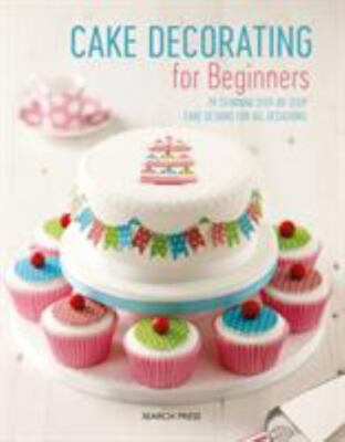 Cake Decorating for Beginners: 24 Stunning Step-By-Step Cake Designs for All...