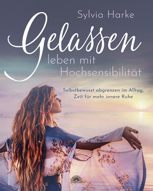 Gelassen leben mit Hochsensibilität Sylvia Harke