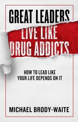 Great Leaders Live Like Drug Addicts | Michael Brody-Waite | englisch
