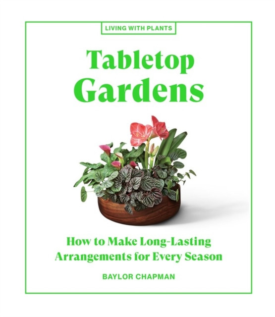 Tabletop Gardens by Baylor Chapman (Hardback Book)