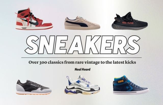 Sneakers: Over 300 classics from rare vintage to the latest kicks by Neal Heard