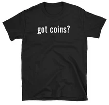 Got Coins? T-shirt Funny Coin Collector Coin Collecting  Shirt Cotton Shirt