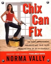 Chix Can Fix: 100 Home-Improvement Proj..., Norma Vally