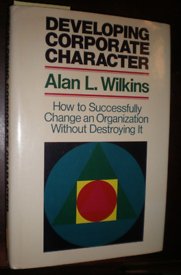 Developing Corporate Character How to Successfully Change an Organization...NEW