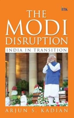 The Modi's Disruption India in Transition/Arjun Singh Kadian Arjun Singh Kadian