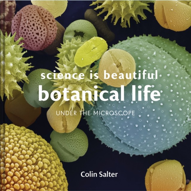 Science Is Beautiful: Botanical Life : Under The Microscope Colin Salter - Image 2
