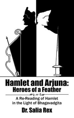 Hamlet and Arjuna: Heroes of a Feather: A Re-Reading of Hamlet in the Light o-,