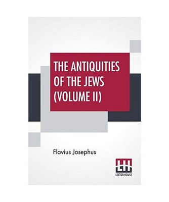 The Antiquities Of The Jews [Volume II]: Complete Edition In Two Volumes, Vol. I
