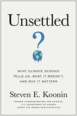 Unsettled: What Climate Science Tells Us, What It Doesnâ??t, and Why It  - GOOD