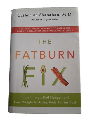 The Fatburn Fix: Boost Energy, End Hunger, and Lose Weight :Catherine Shanahan 