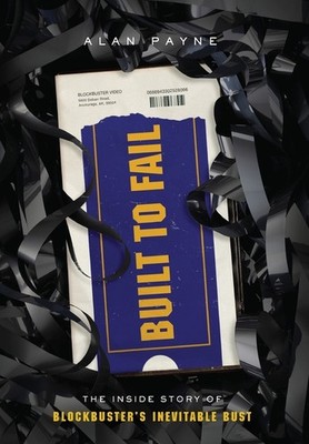 Built To Fail: The Inside Story Of Blockbuster's Inevitable Bust