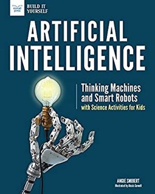Artificial Intelligence : Thinking Machines and Smart Robots with