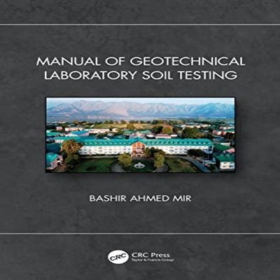 Manual of Geotechnical Laboratory Soil Testing Bashir Ahmed Mir P