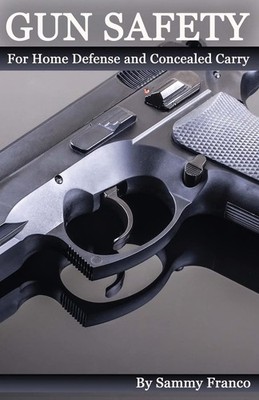 Gun Safety: For Home Defense And Concealed Carry by Sammy Franco
