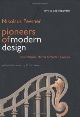 Pioneers of Modern Design: From William Morris to Walter Gropius; Revised and E