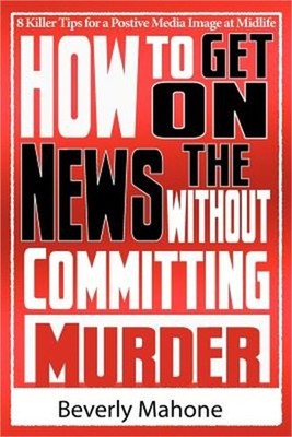 How to Get on the News without Committing Murder (Paperback or Softback)