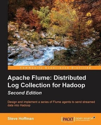 Apache Flume: Distributed Log Collection for Hadoop - Second Edition by Steve Ho