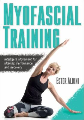 Myofascial Training: Intelligent Movement for Mobility, Performance, and Recover