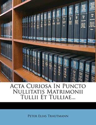 Trautmann - ACTA Curiosa in Puncto Nullitatis Matrimonii Tullii Et Tul - X555z