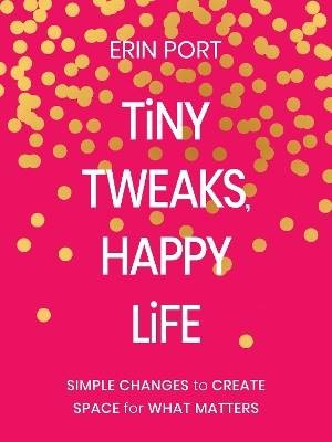 Tiny Tweaks, Happy Life, Erin Port,  Hardback
