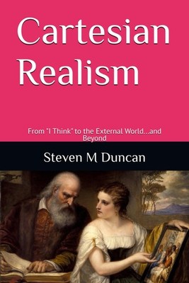 Cartesian Realism: From ''I Think'' to the External World...and Beyond