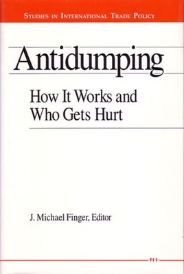 Antidumping: How It Works and Who Gets Hurt (Studies In International Econom...