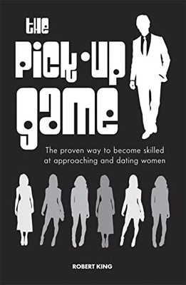 The Pick-up Game: The proven way to be..., King, Robert