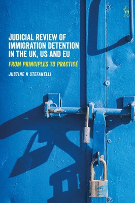 Judicial Review of Immigration Detention in the UK, US and EU | Stefanelli
