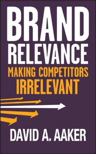 Thumbnail - Brand Relevance - Making Competitors Irrelevant By Aaker, David A.