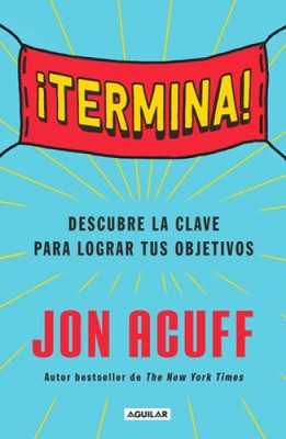 ¡termina!: Regálate El Don de Hacer Las Cosas / Finish: Give Yourself the Gift