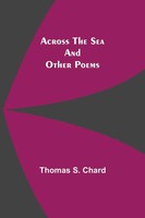 Across The Sea And Other Poems Thomas S. Chard Taschenbuch Englisch 2021
