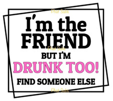 Sublimation Print I m The Friend Find Someone Else Ready To Press Heat Transfer