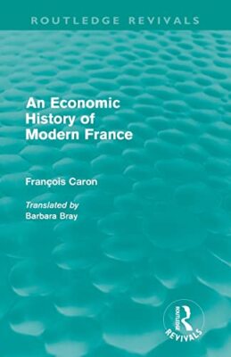 Eine Wirtschaftsgeschichte des modernen Frankreichs von Francois Caron (2012, Taschenbuch)