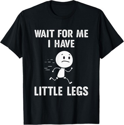Funny Short Legs Jokes Memes Wait for Me, I Have Little Legs  unisex T-Shirt